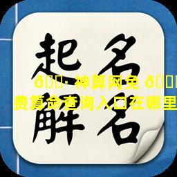 🕷 神算网免 🐛 费算命查询入口在哪里